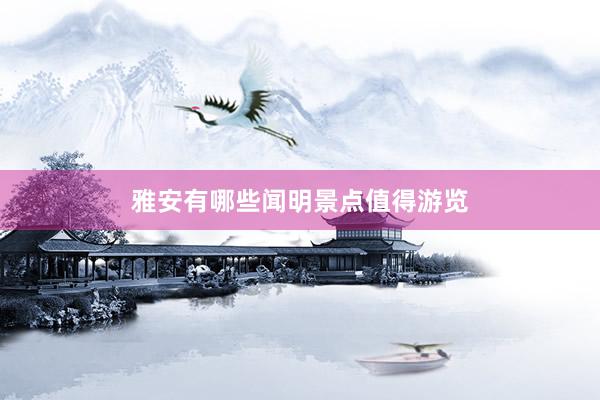 雅安有哪些闻明景点值得游览